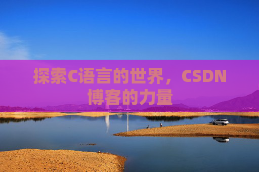 探索C语言的世界，CSDN博客的力量